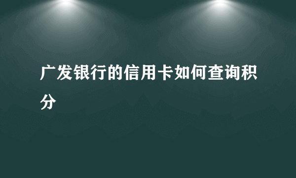 广发银行的信用卡如何查询积分