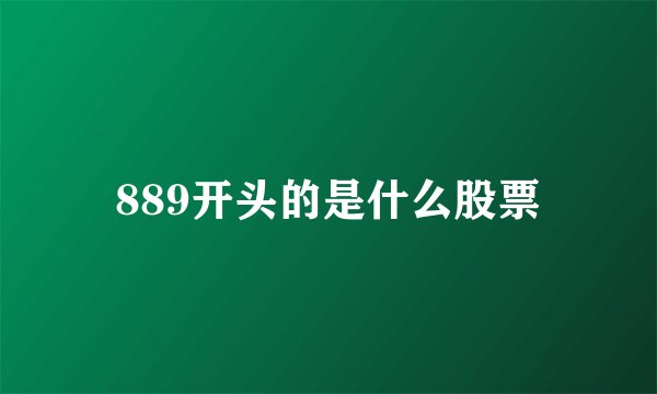 889开头的是什么股票