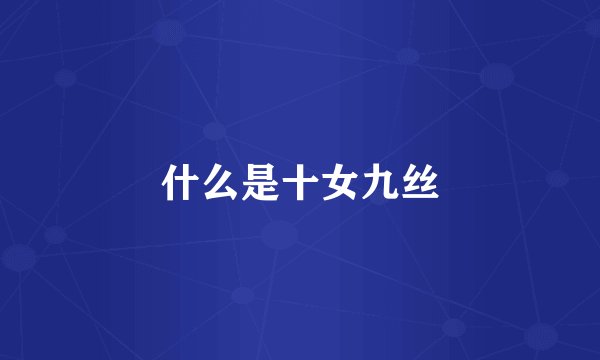 什么是十女九丝