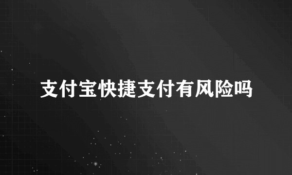 支付宝快捷支付有风险吗