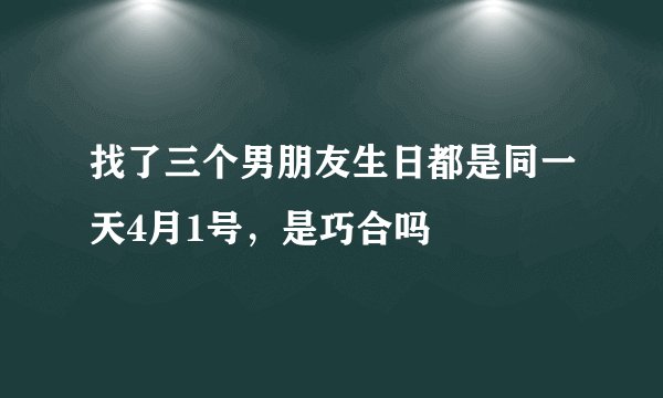找了三个男朋友生日都是同一天4月1号，是巧合吗