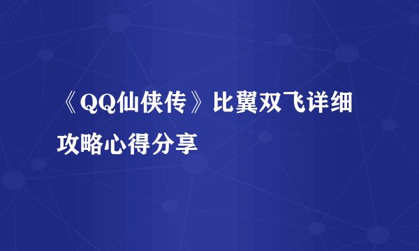 《QQ仙侠传》比翼双飞详细攻略心得分享