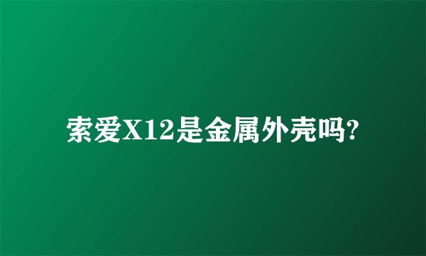 索爱X12是金属外壳吗?