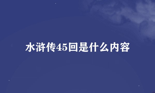 水浒传45回是什么内容