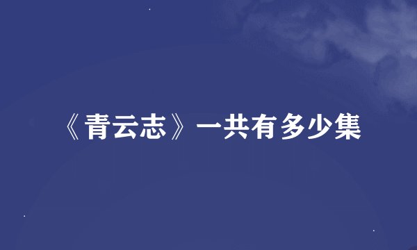 《青云志》一共有多少集