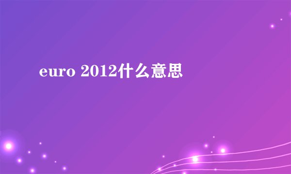 euro 2012什么意思