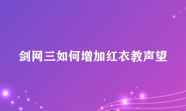 剑网三如何增加红衣教声望
