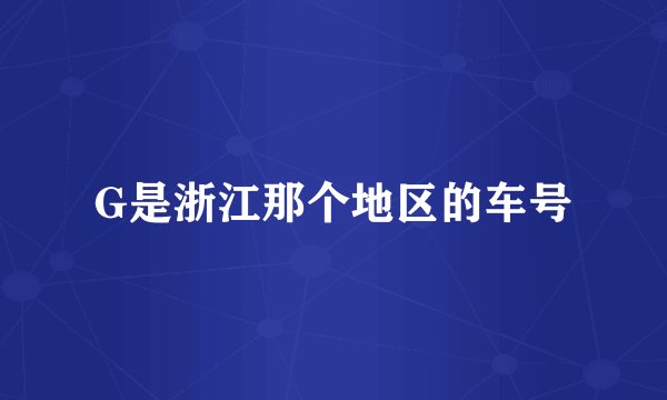 G是浙江那个地区的车号