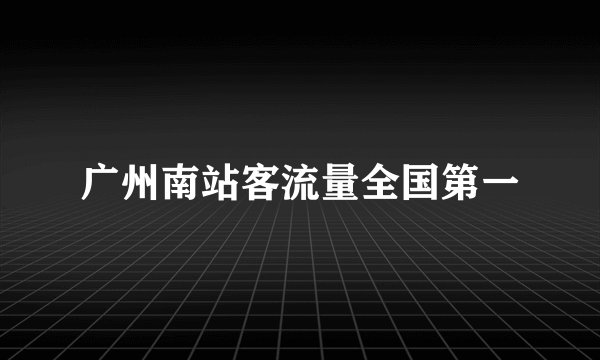 广州南站客流量全国第一