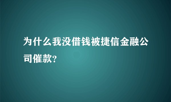 为什么我没借钱被捷信金融公司催款？