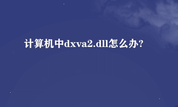 计算机中dxva2.dll怎么办?