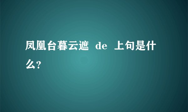 凤凰台暮云遮  de  上句是什么？