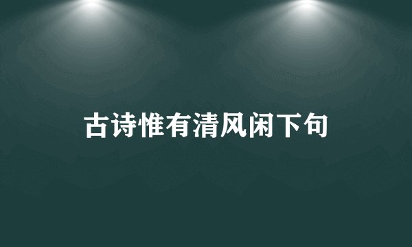 古诗惟有清风闲下句