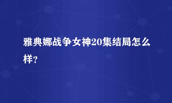 雅典娜战争女神20集结局怎么样？