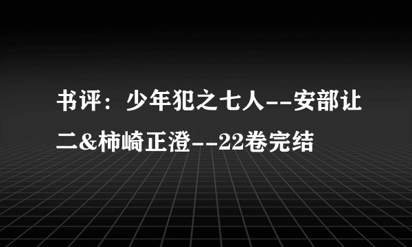书评：少年犯之七人--安部让二&柿崎正澄--22卷完结