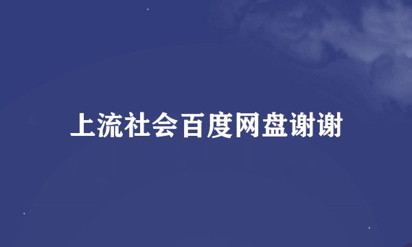 上流社会百度网盘谢谢