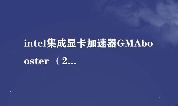 intel集成显卡加速器GMAbooster （2.1a版本）是干什么的？我的机器能用么？