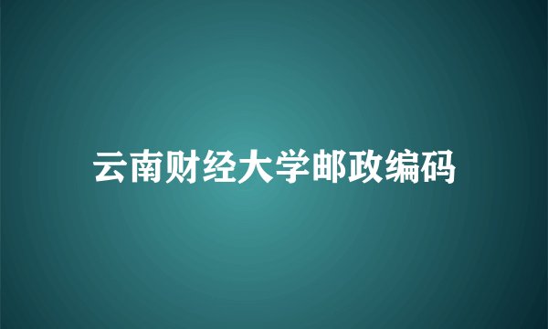 云南财经大学邮政编码