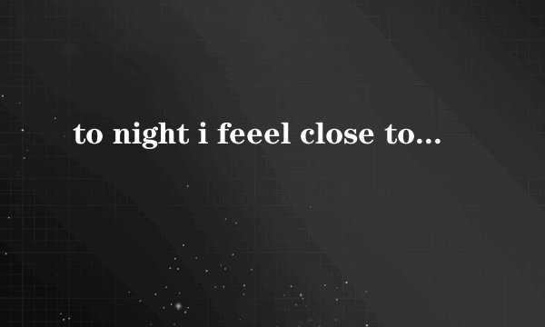 to night i feeel close to you 的歌词及翻译