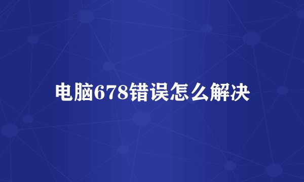 电脑678错误怎么解决