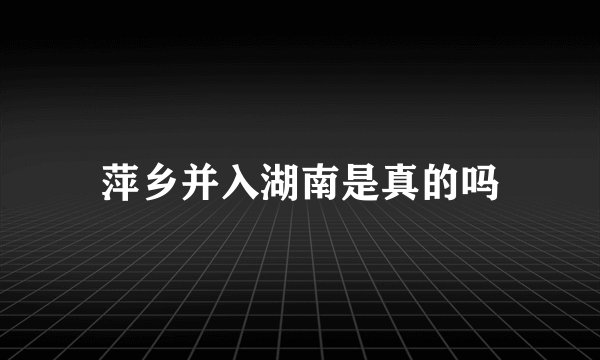 萍乡并入湖南是真的吗