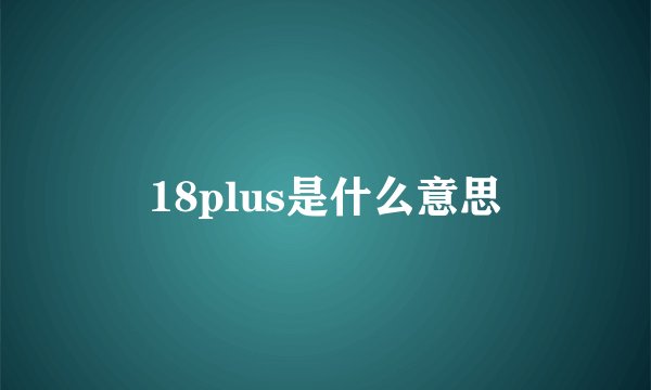 18plus是什么意思