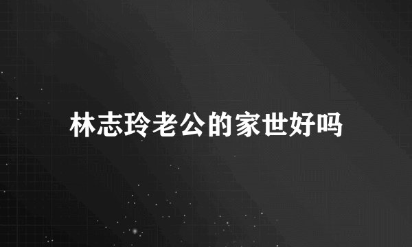 林志玲老公的家世好吗