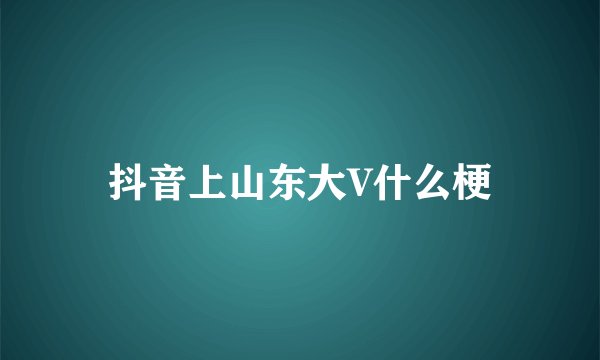 抖音上山东大V什么梗