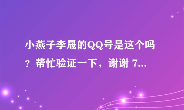小燕子李晟的QQ号是这个吗？帮忙验证一下，谢谢 775433763