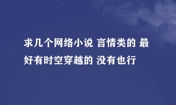 求几个网络小说 言情类的 最好有时空穿越的 没有也行