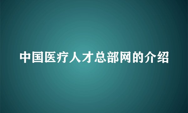 中国医疗人才总部网的介绍