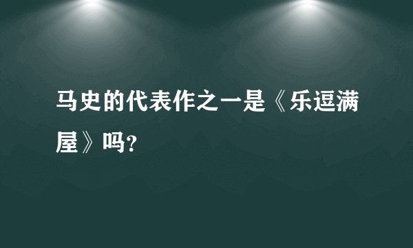 马史的代表作之一是《乐逗满屋》吗？