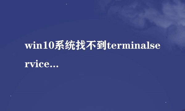 win10系统找不到terminalservice服务的解决方法