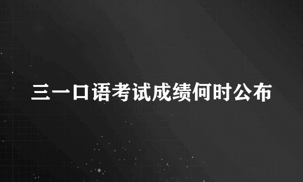 三一口语考试成绩何时公布