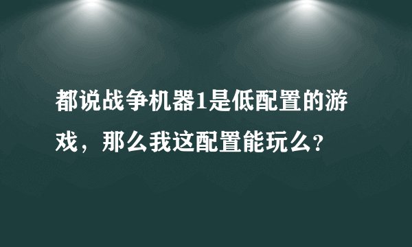 都说战争机器1是低配置的游戏，那么我这配置能玩么？