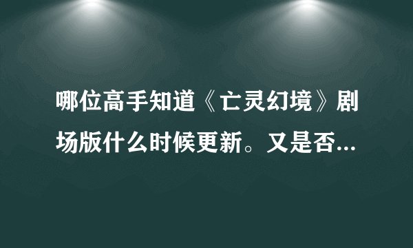 哪位高手知道《亡灵幻境》剧场版什么时候更新。又是否会再更新？？