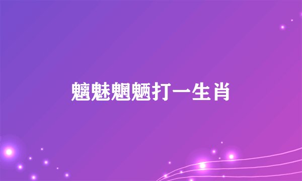 魑魅魍魉打一生肖