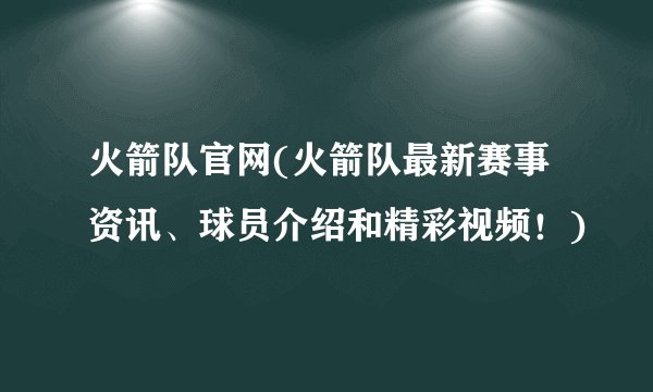 火箭队官网(火箭队最新赛事资讯、球员介绍和精彩视频！)
