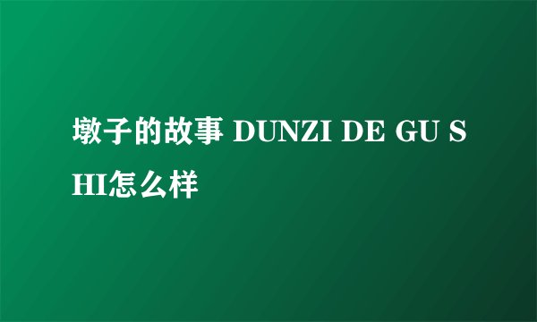 墩子的故事 DUNZI DE GU SHI怎么样