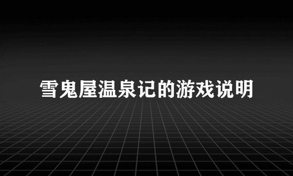 雪鬼屋温泉记的游戏说明