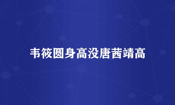 韦筱圆身高没唐茜靖高
