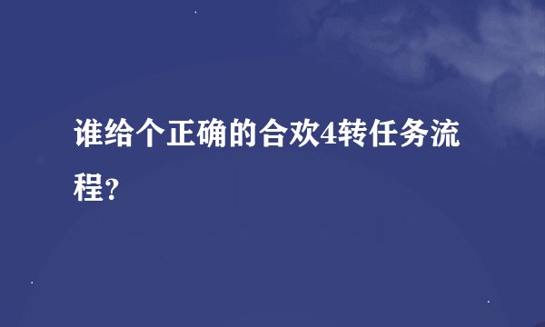 谁给个正确的合欢4转任务流程？