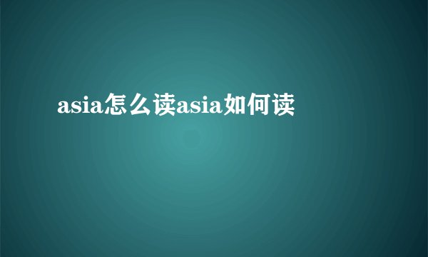 asia怎么读asia如何读