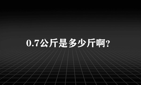 0.7公斤是多少斤啊？