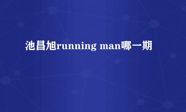 池昌旭running man哪一期