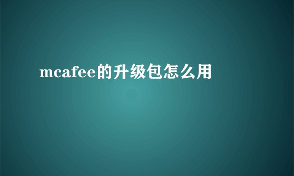 mcafee的升级包怎么用