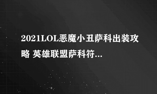 2021LOL恶魔小丑萨科出装攻略 英雄联盟萨科符文技能推荐