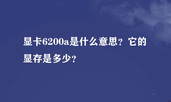 显卡6200a是什么意思？它的显存是多少？