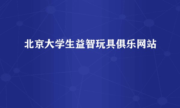 北京大学生益智玩具俱乐网站