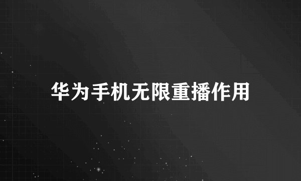 华为手机无限重播作用